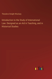 Introduction to the Study of International Law. Designed as an Aid in Teaching, and in Historical Studies