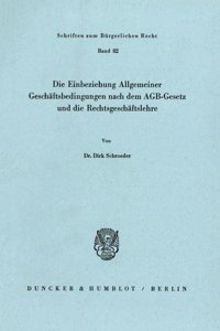 Die Einbeziehung Allgemeiner Geschaftsbedingungen Nach Dem Agb-Gesetz Und Die Rechtsgeschaftslehre