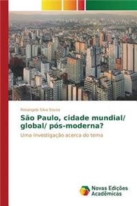 São Paulo, cidade mundial/ global/ pós-moderna?