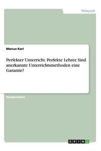 Perfekter Unterricht. Perfekte Lehrer. Sind anerkannte Unterrichtsmethoden eine Garantie?