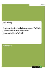 Kommunikation im Leistungssport Fußball. Coachen und Moderieren im Juniorenspitzenfußball