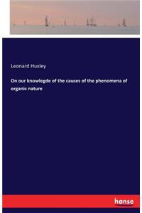 On our knowlegde of the causes of the phenomena of organic nature