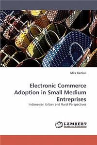 Electronic Commerce Adoption in Small Medium Entreprises