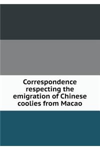Correspondence respecting the emigration of Chinese coolies from Macao