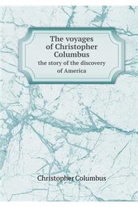 The Voyages of Christopher Columbus the Story of the Discovery of America