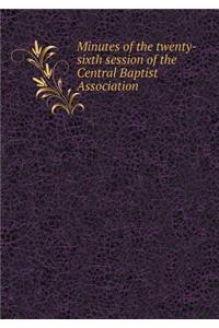 Minutes of the Twenty-Sixth Session of the Central Baptist Association