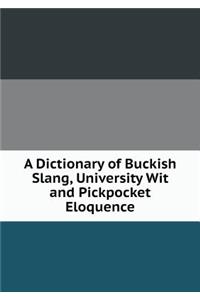 A Dictionary of Buckish Slang, University Wit and Pickpocket Eloquence