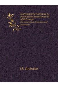 Systematische Anleitung Zu Botanischen Excursionen in Mitteleuropa Für Universitäten, Gymnasien Und Realschulen