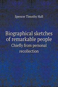 Biographical Sketches of Remarkable People Chiefly from Personal Recollection