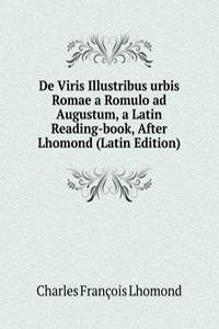 De Viris Illustribus urbis Romae a Romulo ad Augustum, a Latin Reading-book, After Lhomond (Latin Edition)