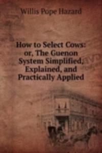 How to Select Cows: or, The Guenon System Simplified, Explained, and Practically Applied