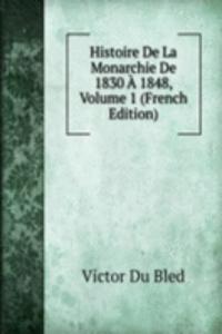 Histoire De La Monarchie De 1830 A 1848, Volume 1 (French Edition)