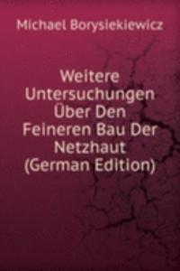 Weitere Untersuchungen Uber Den Feineren Bau Der Netzhaut (German Edition)