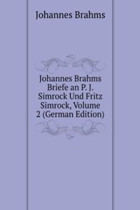 Johannes Brahms Briefe an P. J. Simrock Und Fritz Simrock, Volume 2 (German Edition)