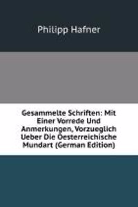 Gesammelte Schriften: Mit Einer Vorrede Und Anmerkungen, Vorzueglich Ueber Die Oesterreichische Mundart (German Edition)