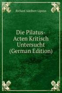 Die Pilatus-Acten Kritisch Untersucht (German Edition)