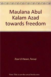 Maulana Abul Kalam Azad Towards Freedom