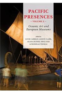 Pacific Presences: Oceanic Art and European Museums: Volume 2