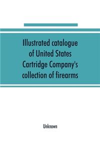 Illustrated catalogue of United States Cartridge Company's collection of firearms