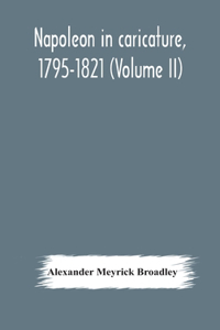 Napoleon in caricature, 1795-1821 (Volume II)