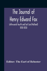The Journal Of Henry Edward Fox (Afterwards Fourth And Last Lord Holland) 1818-1830