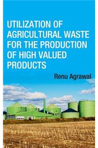 Utilization of Agricultural Waste for The Production of High Valued Products