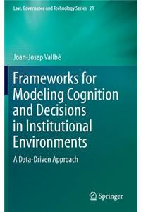 Frameworks for Modeling Cognition and Decisions in Institutional Environments