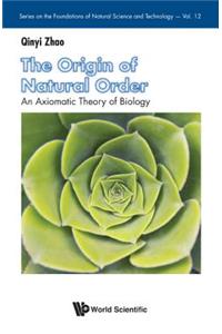 Origin Of Natural Order, The: An Axiomatic Theory Of Biology