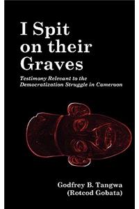 I Spit on their Graves. Testimony Relevant to the Democratization Struggle in Cameroon