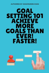 Goal Setting 101 Achieve More Goals Than Ever! Faster!