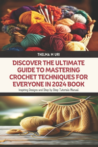 Discover the Ultimate Guide to Mastering Crochet Techniques for Everyone in 2024 Book