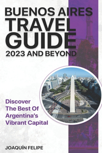 Buenos Aires Travel Guide 2023 And Beyond
