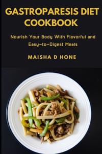 Gastroparesis Diet Cookbook: Nourish Your Body With Flavorful Easy-to-Digest Meals