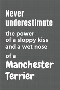 Never underestimate the power of a sloppy kiss and a wet nose of a Manchester Terrier