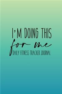 I'm doing this for me Daily Fitness Tracker Journal Weight Loss, Water, Food, Cardio, Strength Training and Sleep register: Journal Size 6x9 Inches 120 Pages