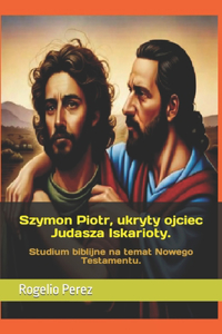 Szymon Piotr, ukryty ojciec Judasza Iskarioty.