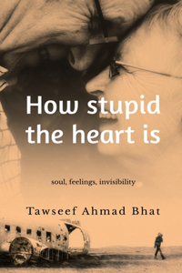 How stupid the heart is