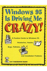 WINDOWS95 DRIVING ME CRAZY