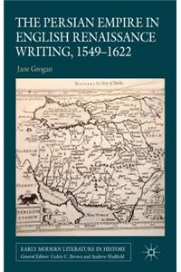 Persian Empire in English Renaissance Writing, 1549-1622
