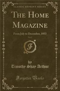 The Home Magazine, Vol. 2: From July to December, 1853 (Classic Reprint)