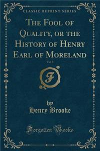 The Fool of Quality, or the History of Henry Earl of Moreland, Vol. 5 (Classic Reprint)
