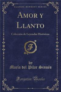 Amor Y Llanto: ColecciÃ³n de Leyendas HistÃ³ricas (Classic Reprint)