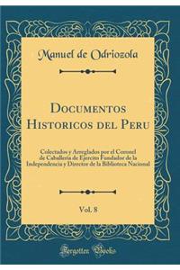 Documentos Historicos del Peru, Vol. 8: Colectados Y Arreglados Por El Coronel de Caballeria de Ejercito Fundador de la Independencia Y Director de la Biblioteca Nacional (Classic Reprint)