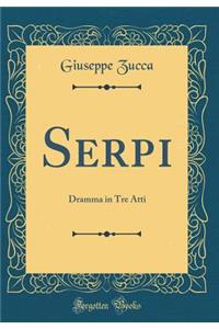 Serpi: Dramma in Tre Atti (Classic Reprint)