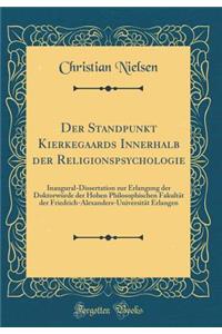 Der Standpunkt Kierkegaards Innerhalb der Religionspsychologie: Inaugural-Dissertation zur Erlangung der Doktorwürde der Hohen Philosophischen Fakultät der Friedrich-Alexanders-Universität Erlangen (Classic Reprint)