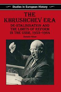 Khrushchev Era: De-Stalinization and the Limits of Reform in the USSR 1953-64