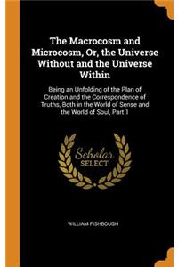 The Macrocosm and Microcosm, Or, the Universe Without and the Universe Within