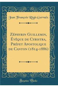 Zéphyrin Guillemin, Évêque de Cybistra, Préfet Apostolique de Canton (1814-1886) (Classic Reprint)