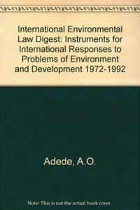 International Environmental Law Digest: Instruments for International Responses to Problems of Environment and Development 1972-1992