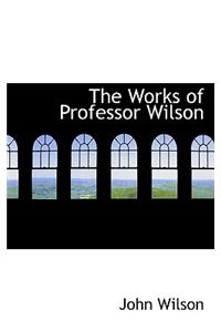 The Works of Professor Wilson